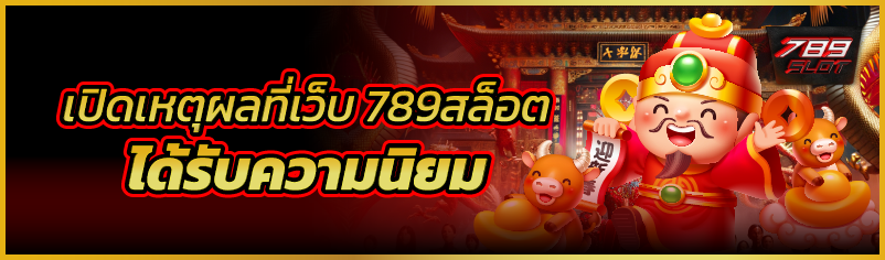 เปิดเหตุผลที่เว็บ 789สล็อต ได้รับความนิยม